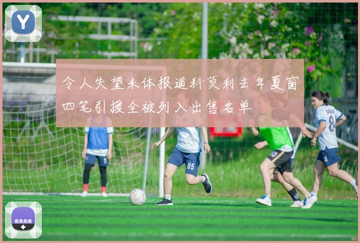 令人失望米体报道科莫利去年夏窗四笔引援全被列入出售名单